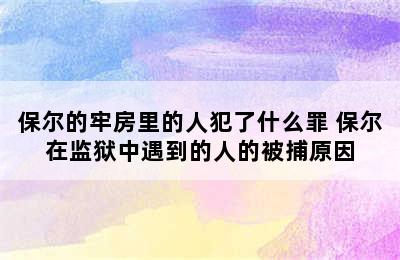 保尔的牢房里的人犯了什么罪 保尔在监狱中遇到的人的被捕原因